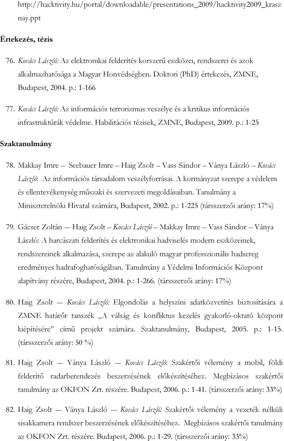 Kovács László: Az információs terrorizmus veszélye és a kritikus információs infrastruktúrák védelme. Habilitációs tézisek, ZMNE, Budapest, 2009. p.: 1-25 Szaktanulmány 78.
