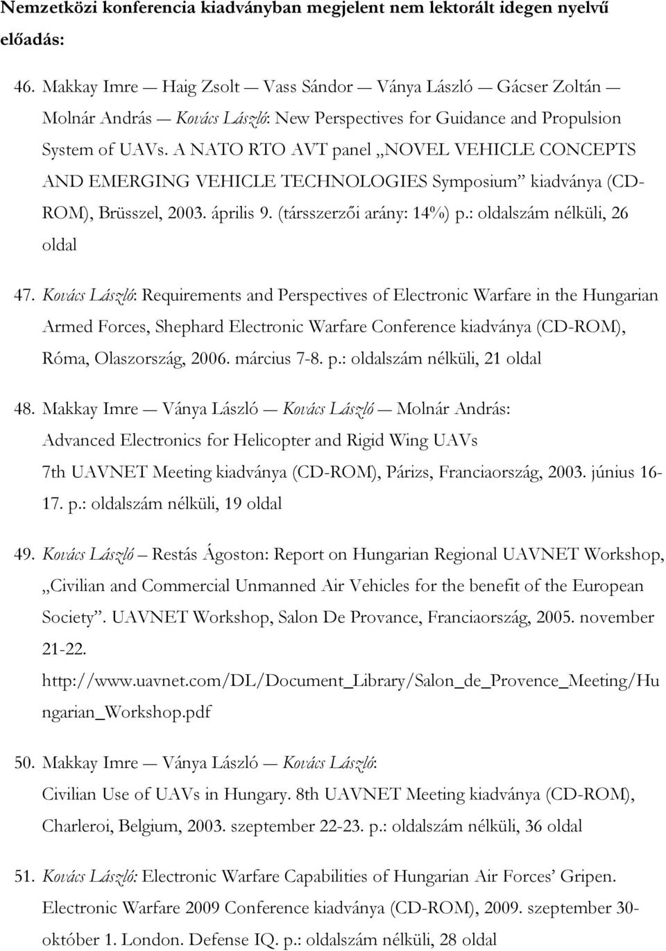 A NATO RTO AVT panel NOVEL VEHICLE CONCEPTS AND EMERGING VEHICLE TECHNOLOGIES Symposium kiadványa (CD- ROM), Brüsszel, 2003. április 9. (társszerzői arány: 14%) p.: oldalszám nélküli, 26 oldal 47.