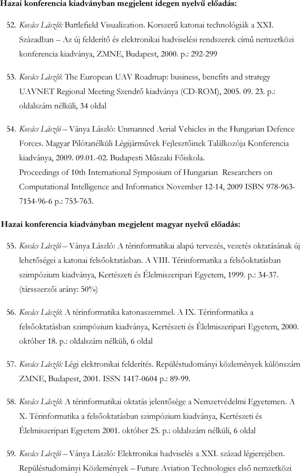 Kovács László: The European UAV Roadmap: business, benefits and strategy UAVNET Regional Meeting Szendrő kiadványa (CD-ROM), 2005. 09. 23. p.: oldalszám nélküli, 34 oldal 54.