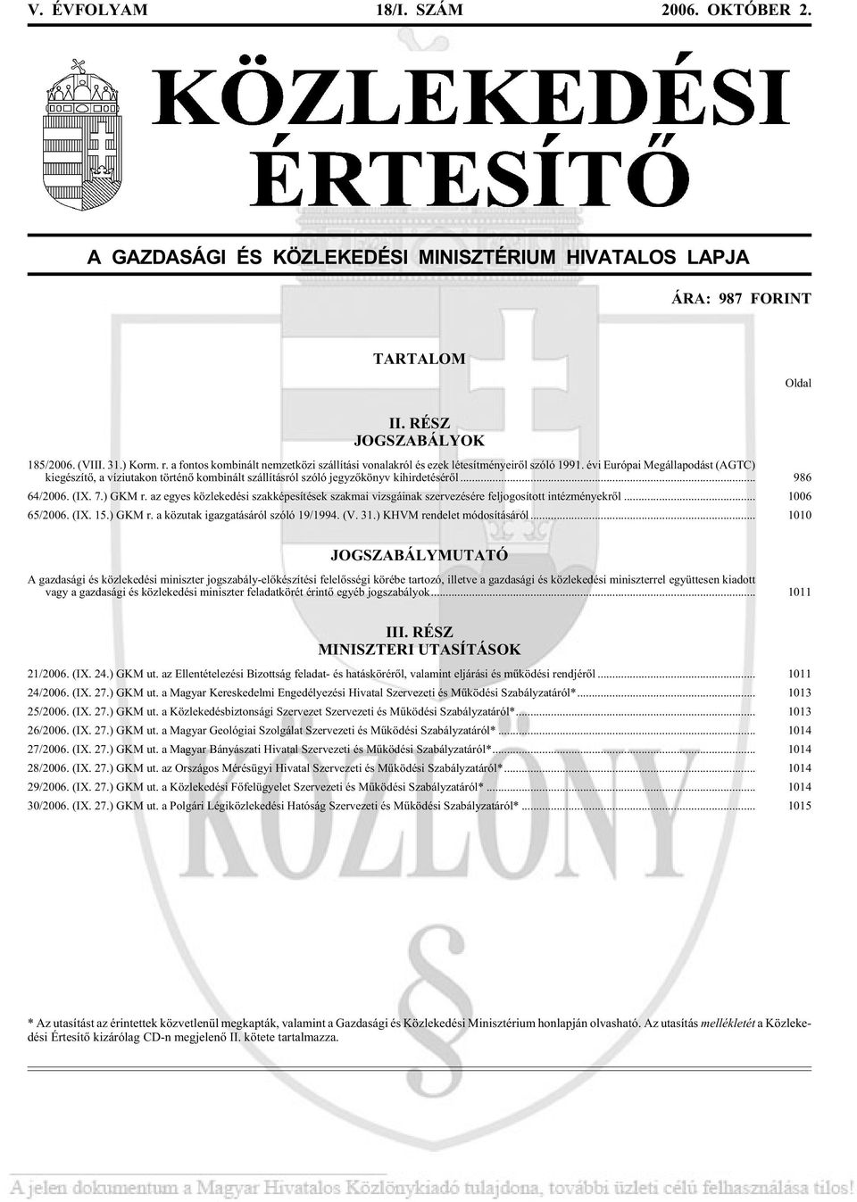 évi Eu ró pai Meg ál la po dást (AGTC) ki egé szí tõ, a ví zi uta kon tör té nõ kom bi nált szál lí tás ról szó ló jegy zõ könyv kihirdetésérõl... 986 64/2006. (IX. 7.) GKM r.