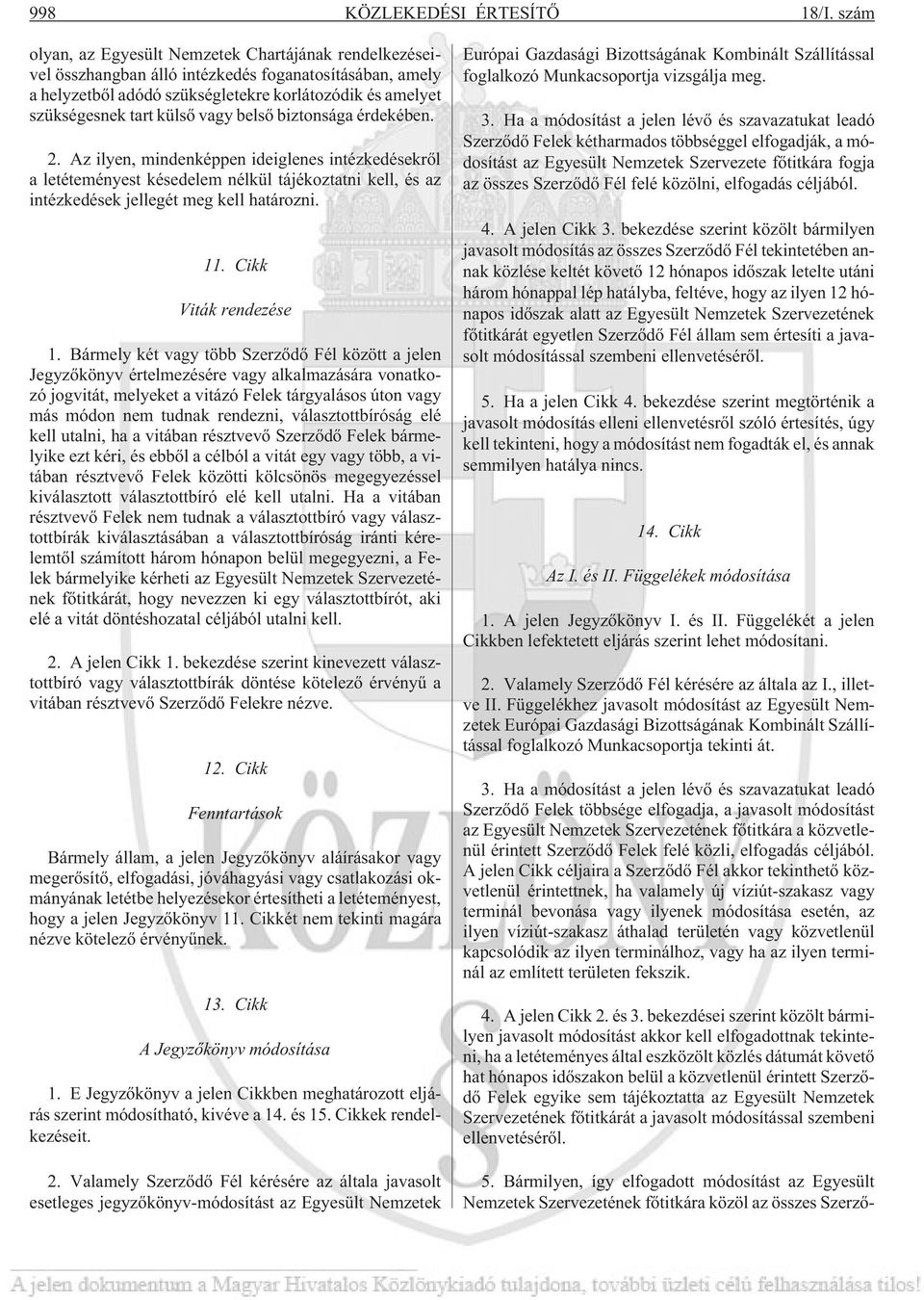 vagy belsõ biztonsága érdekében. 2. Az ilyen, mindenképpen ideiglenes intézkedésekrõl a letéteményest késedelem nélkül tájékoztatni kell, és az intézkedések jellegét meg kell határozni. 11.