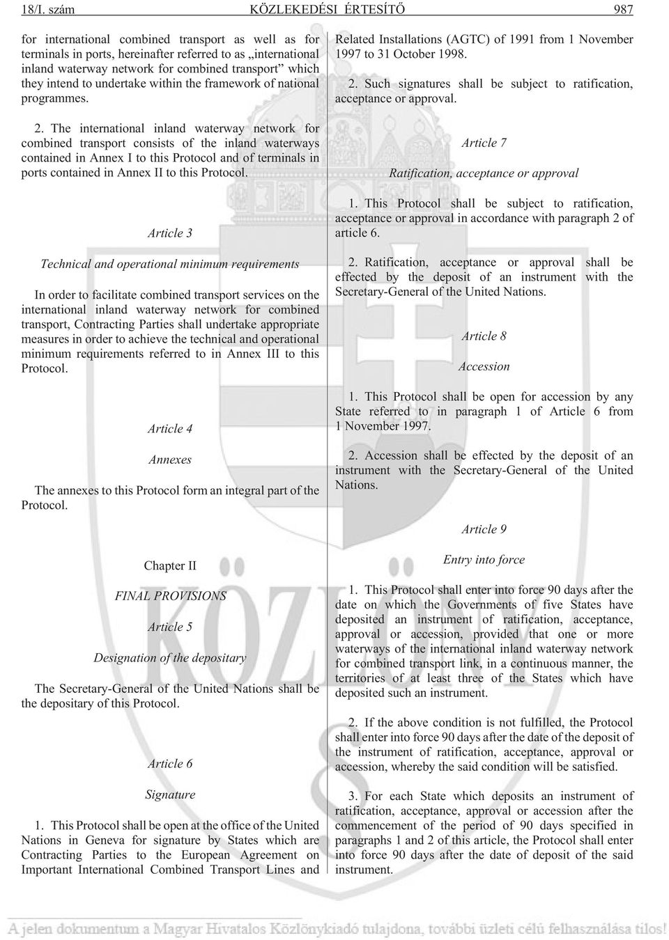 The international inland waterway network for combined transport consists of the inland waterways contained in Annex I to this Protocol and of terminals in ports contained in Annex II to this
