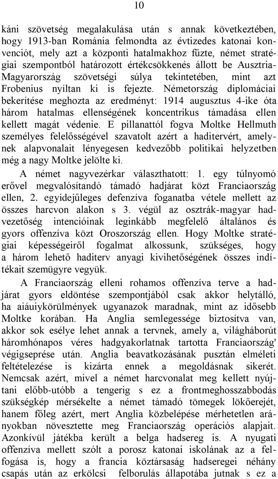 Németország diplomáciai bekerítése meghozta az eredményt: 1914 augusztus 4-ike óta három hatalmas ellenségének koncentrikus támadása ellen kellett magát védenie.