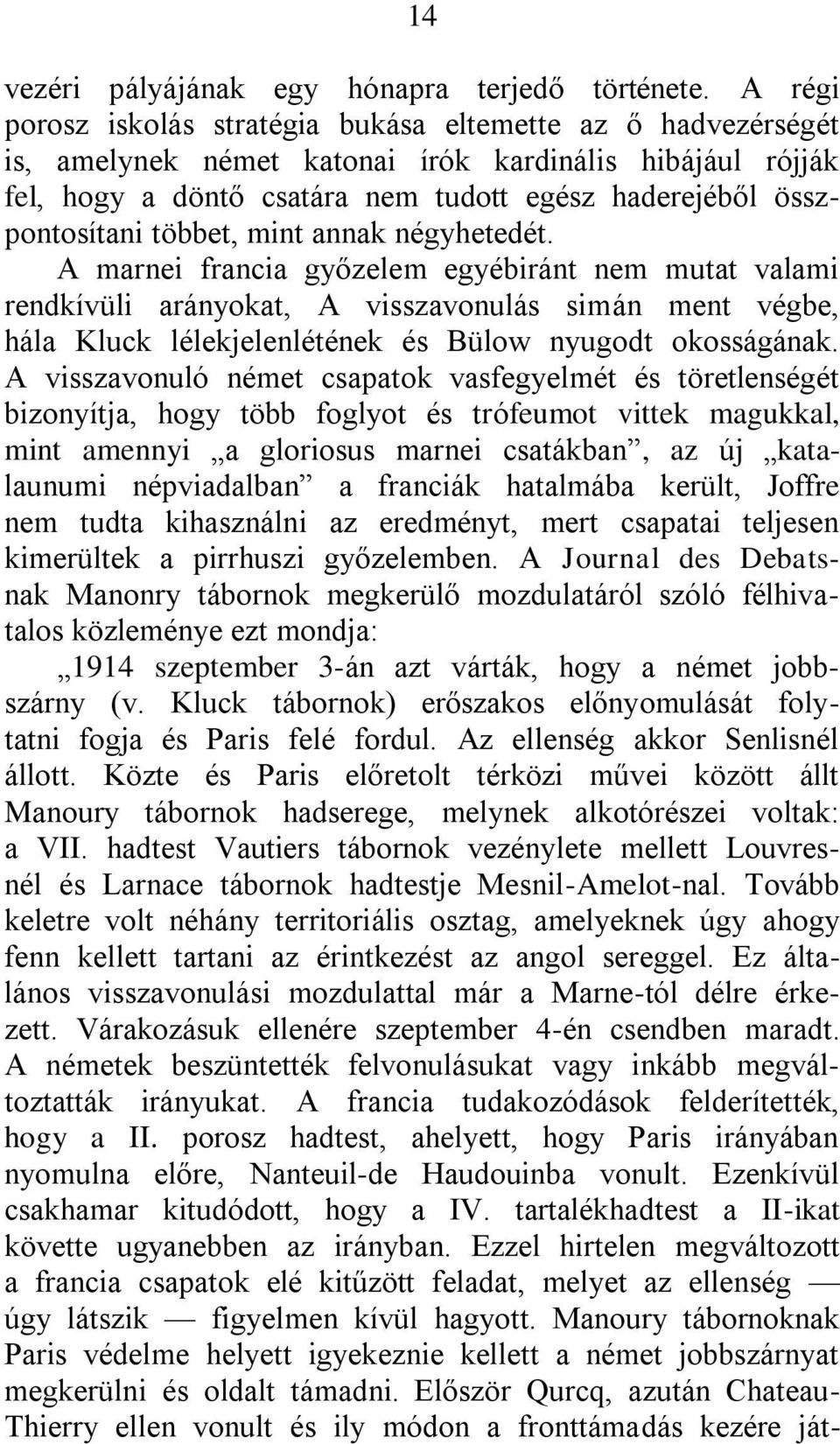 többet, mint annak négyhetedét. A marnei francia győzelem egyébiránt nem mutat valami rendkívüli arányokat, A visszavonulás simán ment végbe, hála Kluck lélekjelenlétének és Bülow nyugodt okosságának.