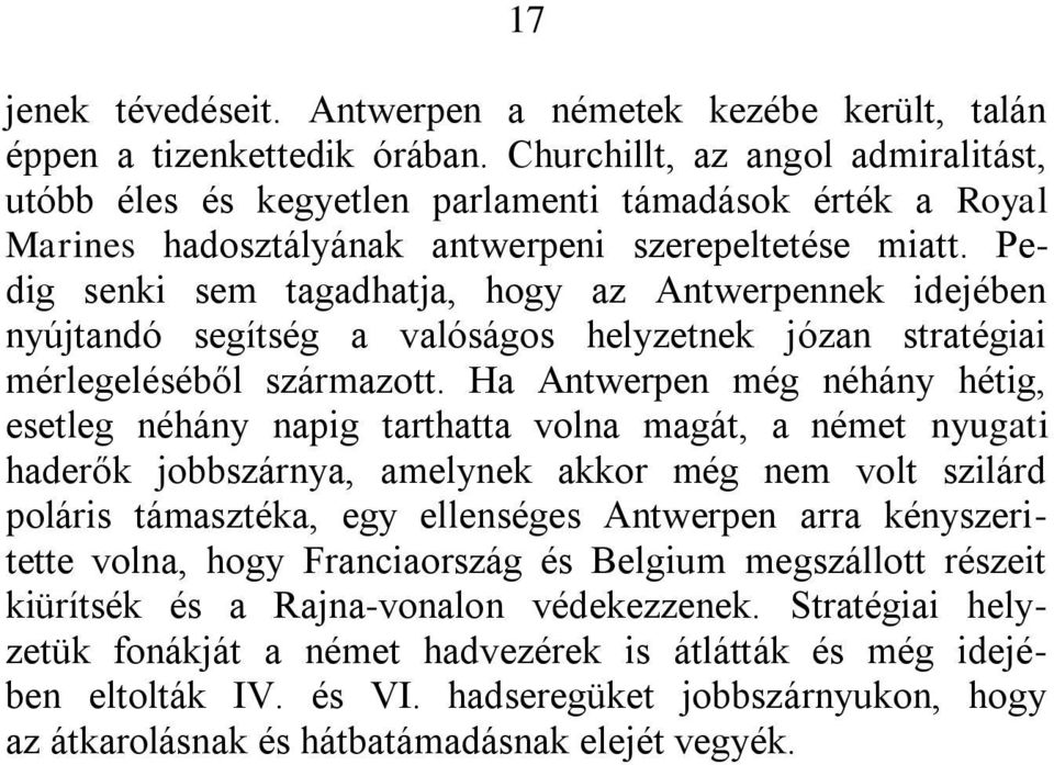 Pedig senki sem tagadhatja, hogy az Antwerpennek idejében nyújtandó segítség a valóságos helyzetnek józan stratégiai mérlegeléséből származott.