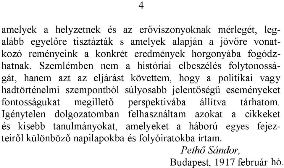 Szemlémben nem a históriai elbeszélés folytonosságát, hanem azt az eljárást követtem, hogy a politikai vagy hadtörténelmi szempontból súlyosabb
