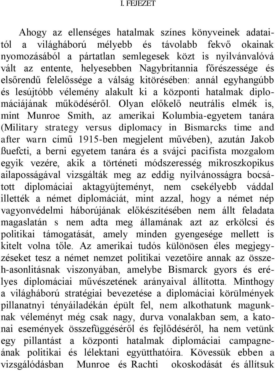 Olyan előkelő neutrális elmék is, mint Munroe Smith, az amerikai Kolumbia-egyetem tanára (Military strategy versus diplomacy in Bismarcks time and after warn című 1915-ben megjelent művében), azután