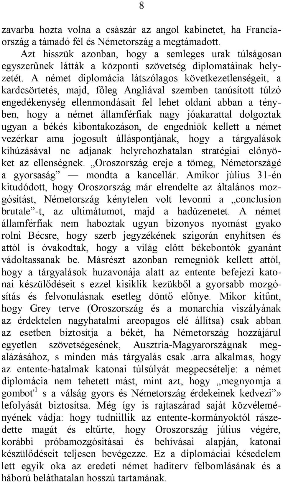 A német diplomácia látszólagos következetlenségeit, a kardcsörtetés, majd, főleg Angliával szemben tanúsított túlzó engedékenység ellenmondásait fel lehet oldani abban a tényben, hogy a német