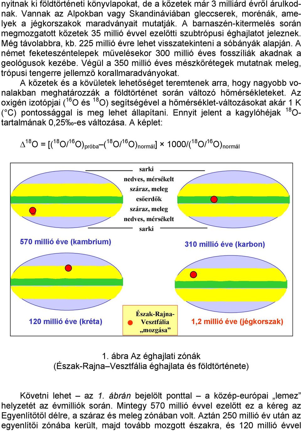 A német feketeszéntelepek művelésekor 300 millió éves fosszíliák akadnak a geológusok kezébe. Végül a 350 millió éves mészkőrétegek mutatnak meleg, trópusi tengerre jellemző korallmaradványokat.