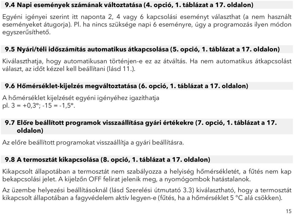 oldalon) Kiválaszthatja, hogy automatikusan történjen-e ez az átváltás. Ha nem automatikus átkapcsolást választ, az időt kézzel kell beállítani (lásd 11.). 9.6 Hőmérséklet-kijelzés megváltoztatása (6.