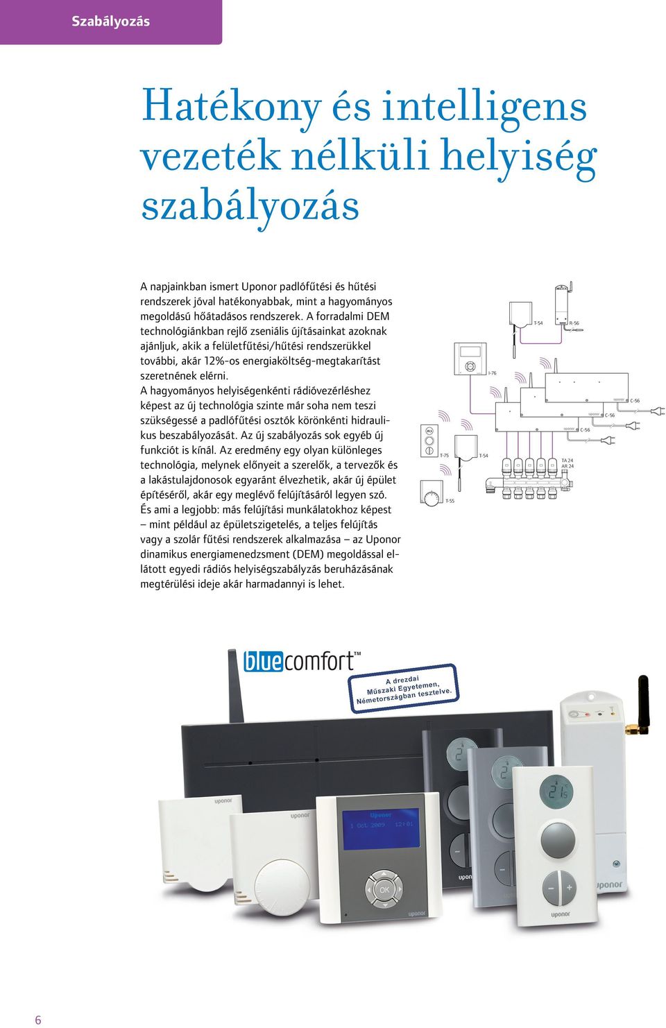 A forradalmi DEM technológiánkban rejlő zseniális újításainkat azoknak ajánljuk, akik a felületfűtési/hűtési rendszerükkel további, akár 12%-os energiaköltség-megtakarítást szeretnének elérni.