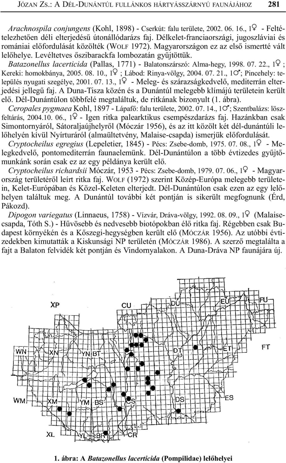 Levéltetves õszibarackfa lombozatán gyûjtöttük. Batazonellus lacerticida (Pallas, 1771) - Balatonszárszó: Alma-hegy, 1998. 07. 22., 1 ; Kereki: homokbánya, 2005. 08. 10., 1 ; Lábod: Rinya-völgy, 2004.