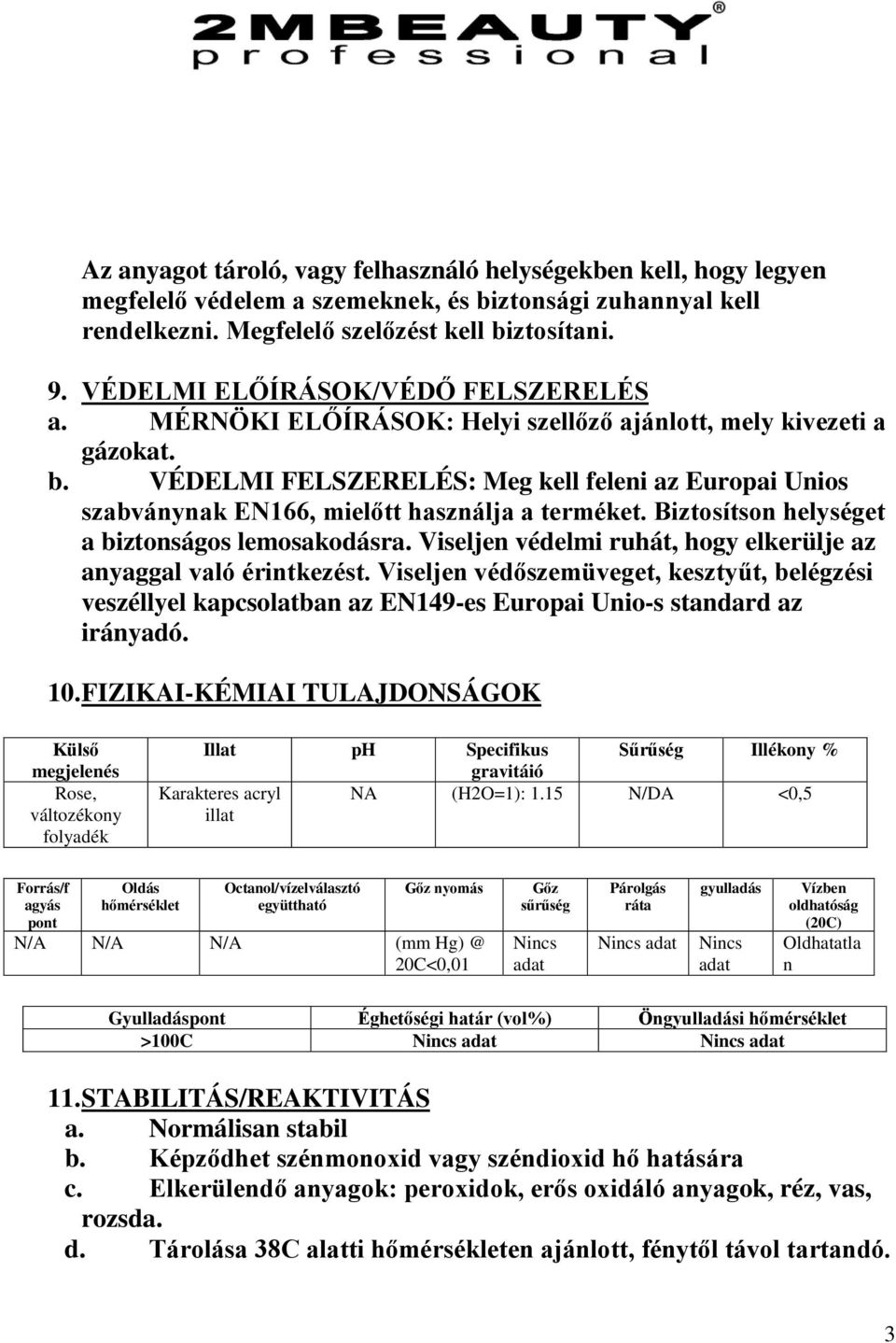 VÉDELMI FELSZERELÉS: Meg kell feleni az Europai Unios szabványnak EN166, mielőtt használja a terméket. Biztosítson helységet a biztonságos lemosakodásra.