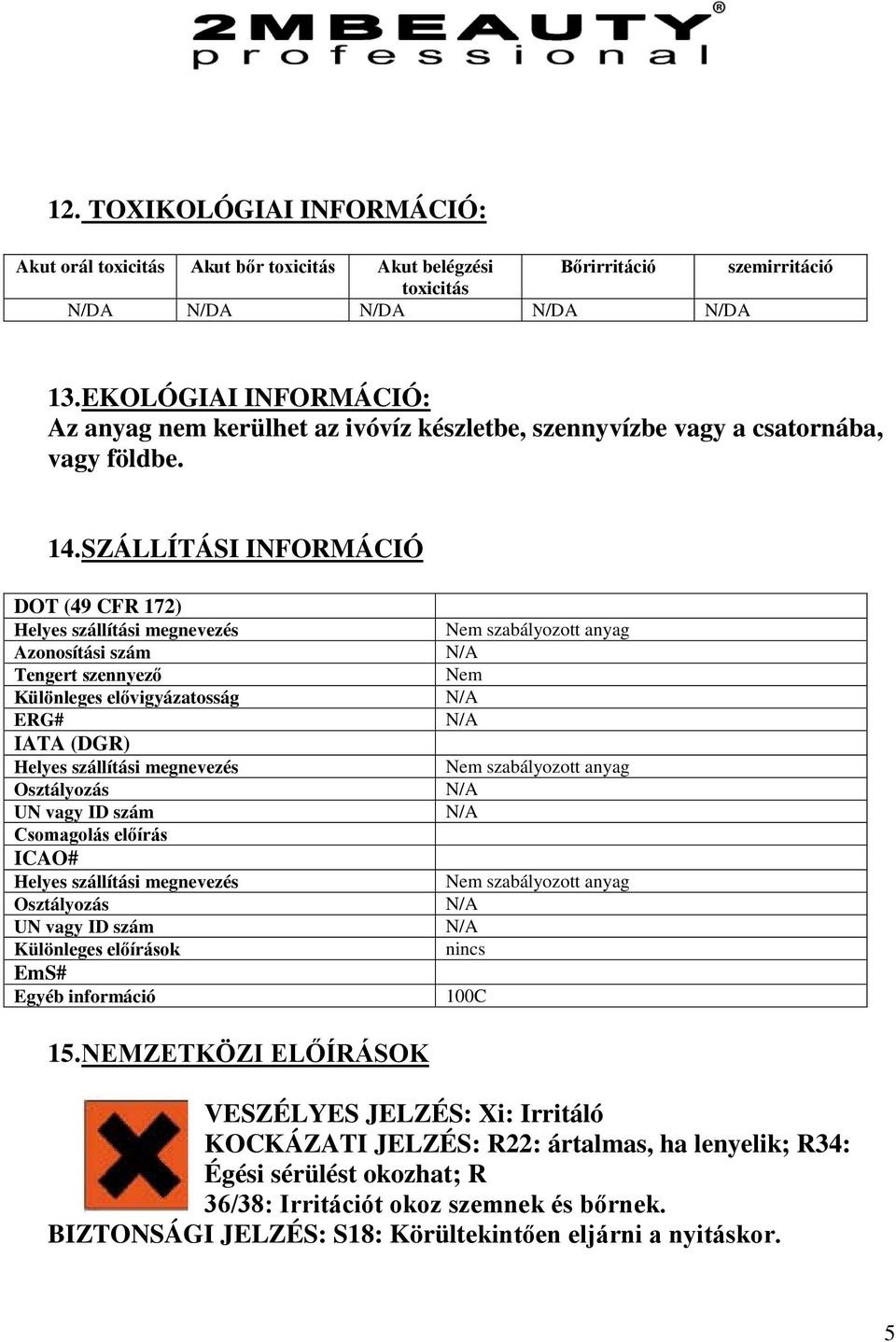 SZÁLLÍTÁSI INFORMÁCIÓ DOT (49 CFR 172) Helyes szállítási megnevezés Azonosítási szám Tengert szennyező Különleges elővigyázatosság ERG# IATA (DGR) Helyes szállítási megnevezés Osztályozás UN vagy ID