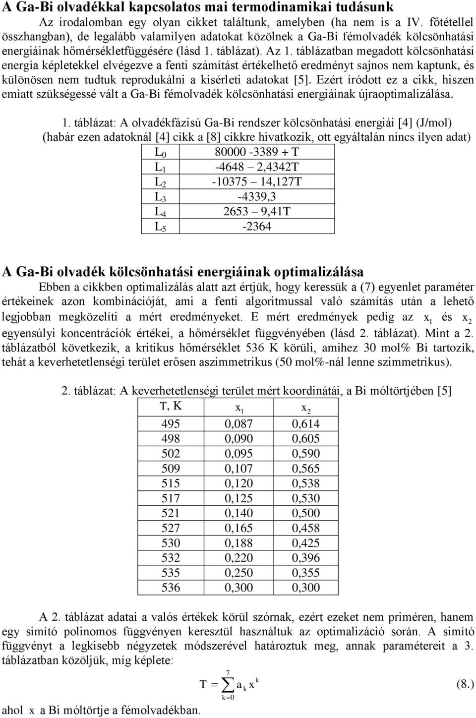 táblázatban megadott kölcsönhatás energa képletekkel elvégezve a fent számítást értékelhető eredményt sanos nem kaptunk, és különösen nem tudtuk reprodukáln a kísérlet adatokat [].