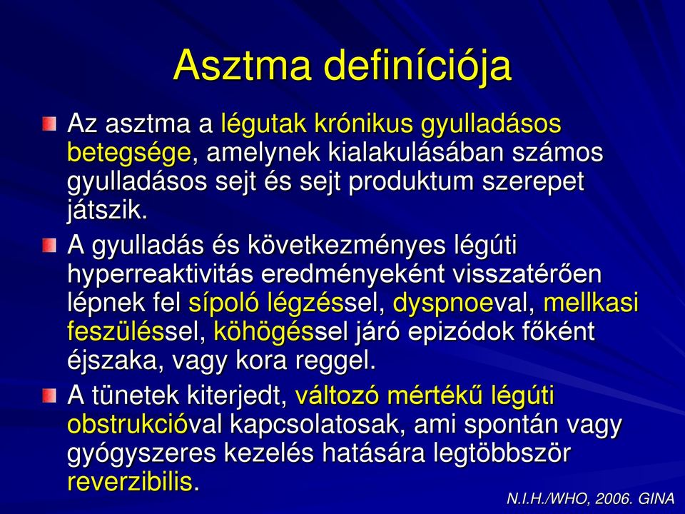 A gyulladás és következményes légúti hyperreaktivitás eredményeként visszatérően lépnek fel sípoló légzéssel, dyspnoeval, mellkasi