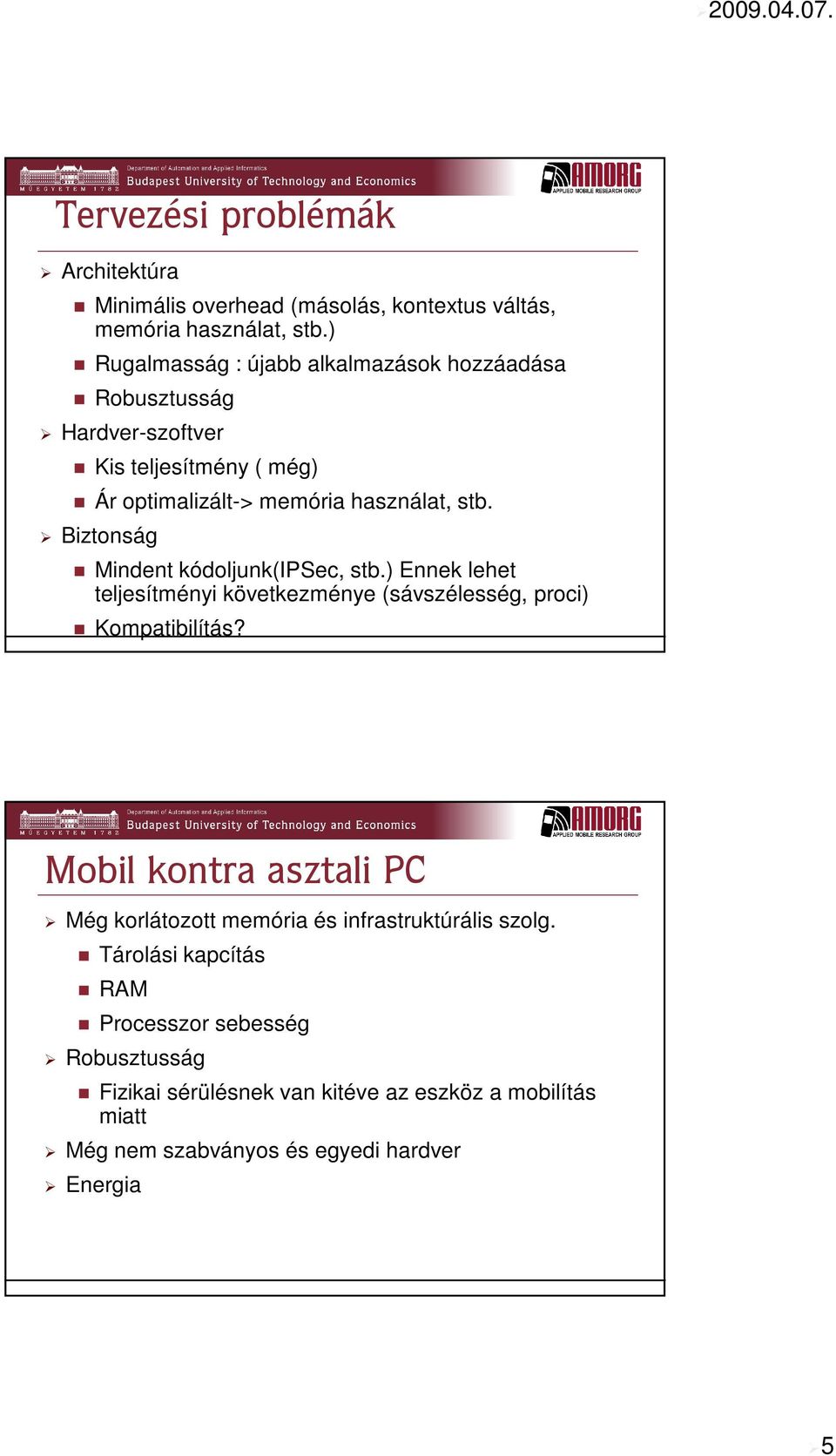 Biztonság Mindent kódoljunk(ipsec, stb.) Ennek lehet teljesítményi következménye (sávszélesség, proci) Kompatibilítás?