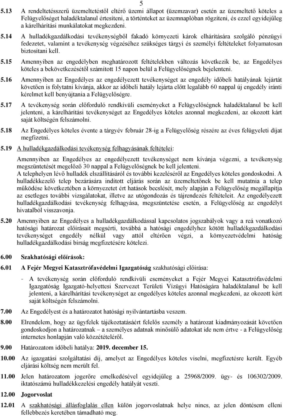 14 A hulladékgazdálkodási tevékenységből fakadó környezeti károk elhárítására szolgáló pénzügyi fedezetet, valamint a tevékenység végzéséhez szükséges tárgyi és személyi feltételeket folyamatosan