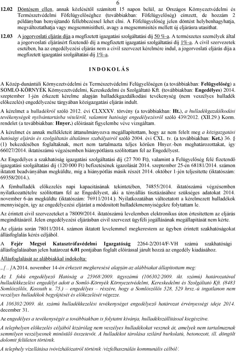 03 A jogorvoslati eljárás díja a megfizetett igazgatási szolgáltatási díj 50 %-a. A természetes személyek által a jogorvoslati eljárásért fizetendő díj a megfizetett igazgatási szolgáltatási díj 1%-a.