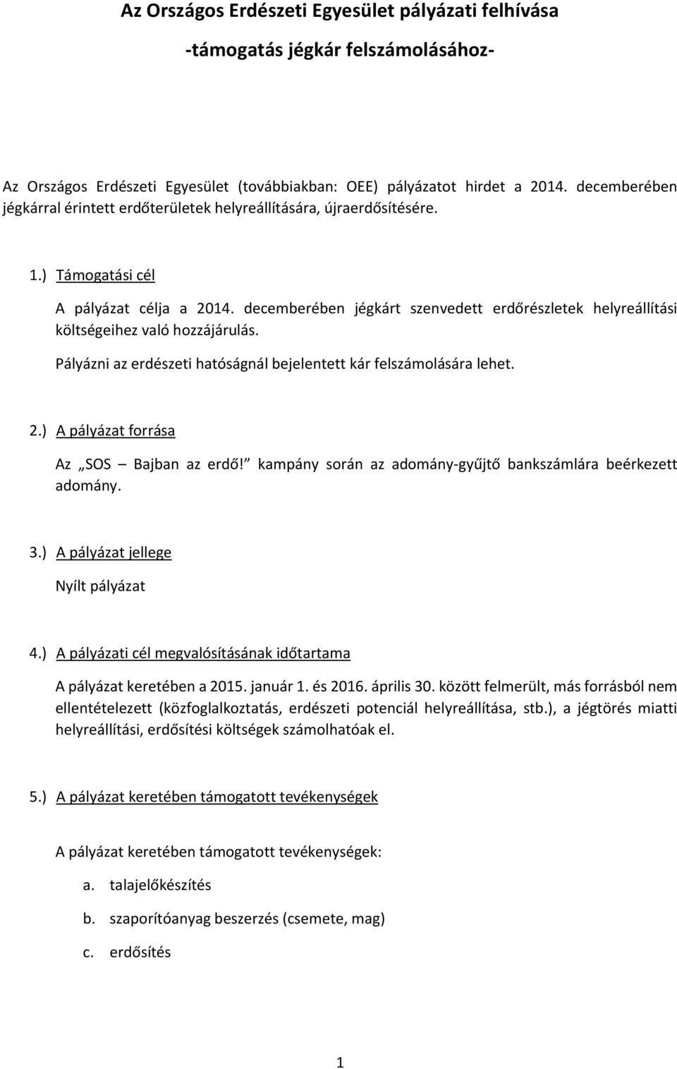 decemberében jégkárt szenvedett erdőrészletek helyreállítási költségeihez való hozzájárulás. Pályázni az erdészeti hatóságnál bejelentett kár felszámolására lehet. 2.