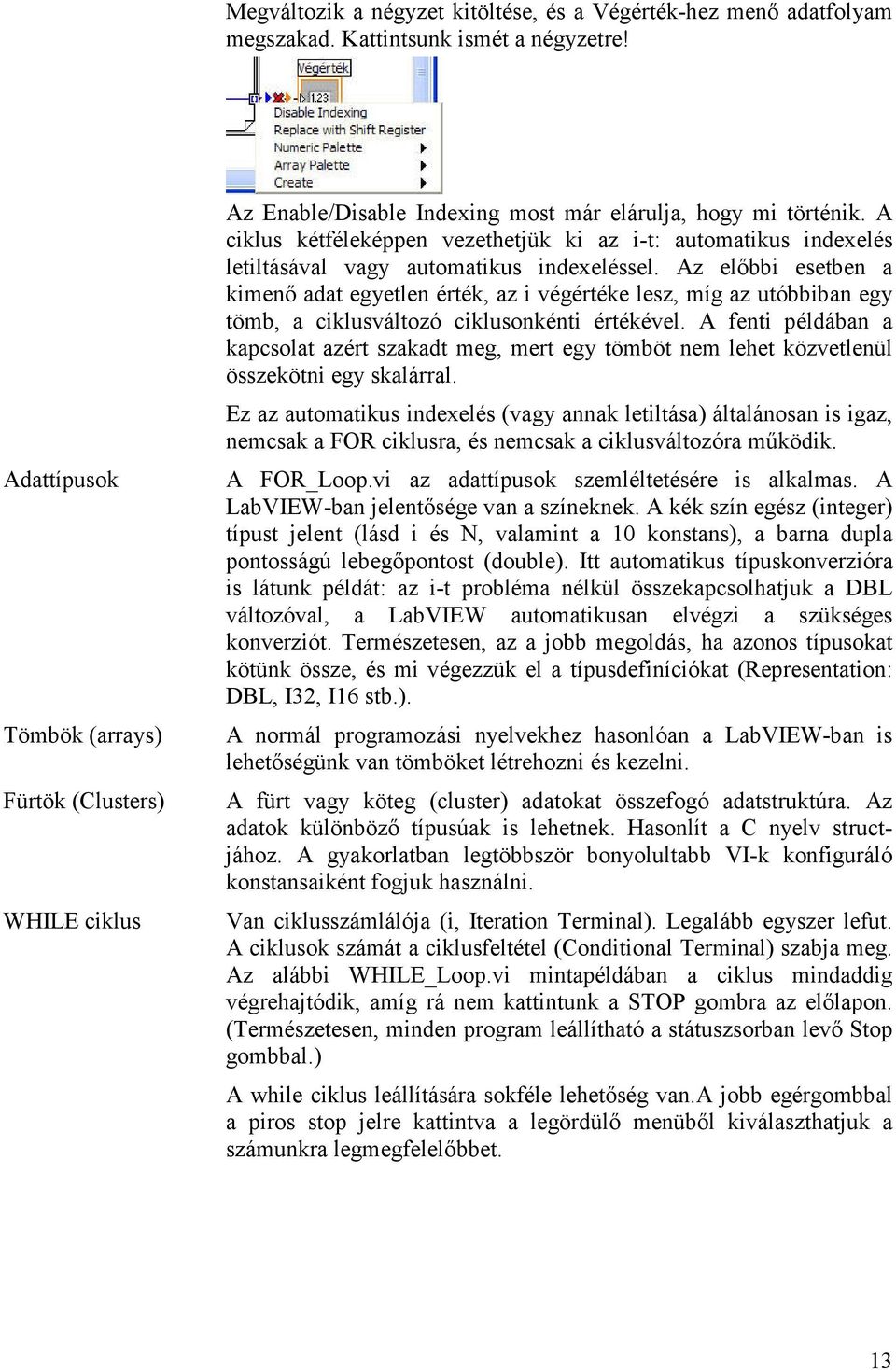 A ciklus kétféleképpen vezethetjük ki az i-t: automatikus indexelés letiltásával vagy automatikus indexeléssel.