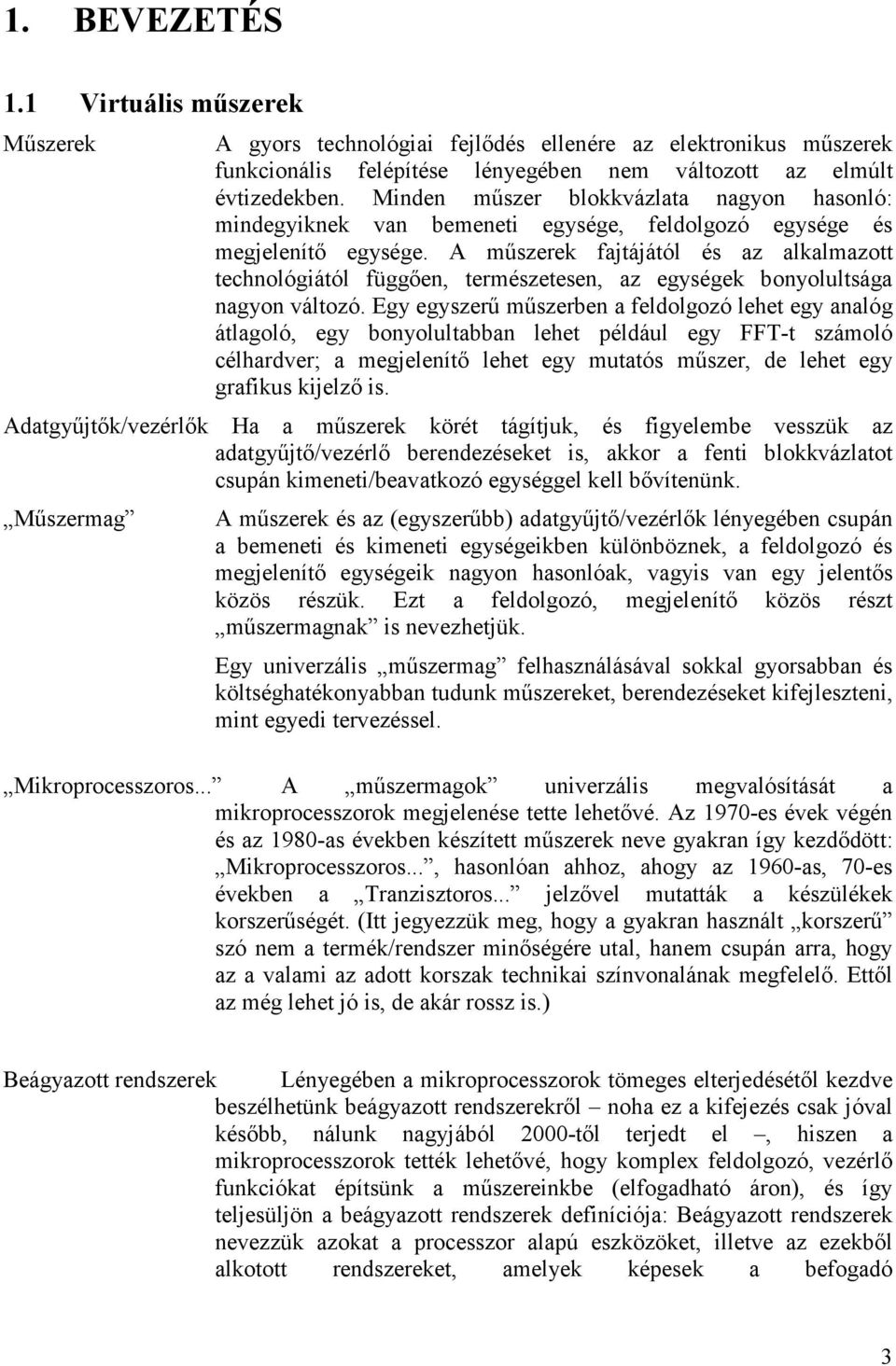 Minden mőszer blokkvázlata nagyon hasonló: mindegyiknek van bemeneti egysége, feldolgozó egysége és megjelenítı egysége.
