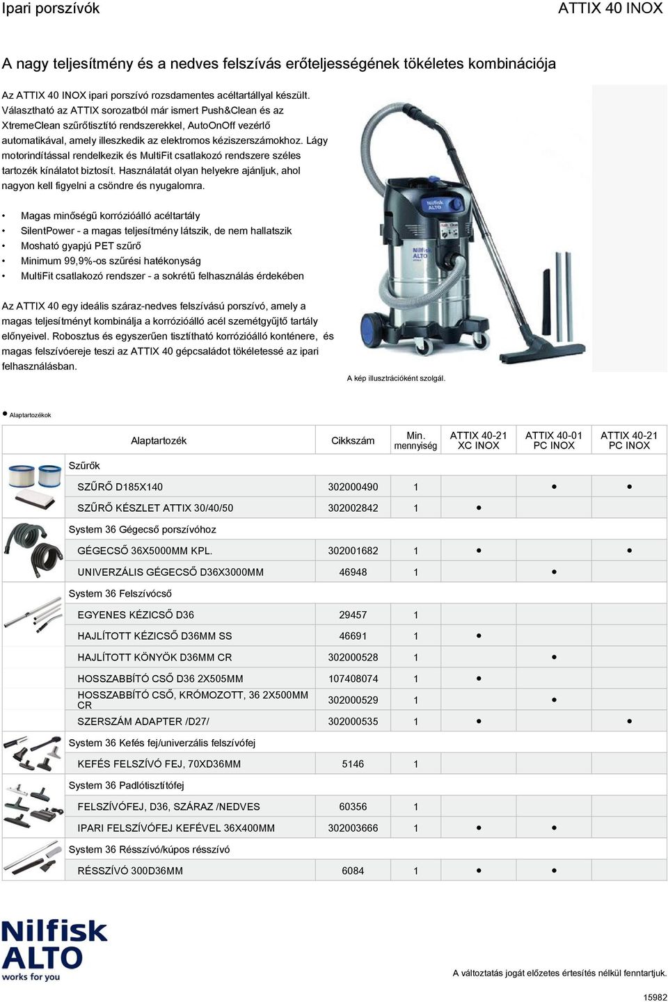 Lágy motorindítással rendelkezik és MultiFit csatlakozó rendszere széles tartozék kínálatot biztosít. Használatát olyan helyekre ajánljuk, ahol nagyon kell figyelni a csöndre és nyugalomra.