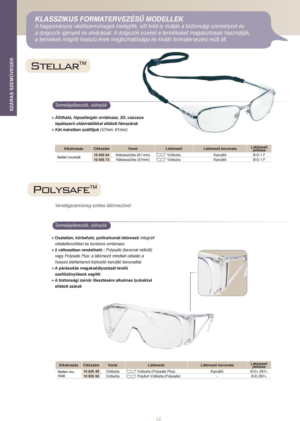 SZÁRAS SZEMÜVEGEK Stellar Állítható, hipoallergén orrtámasz, 3D, csúcsos lapátszerű oldalvédőkkel ellátott fémszárak Két méretben szállítjuk (57mm; 61mm) Alkalmazás Cikkszám Keret bevonata 10 055 64