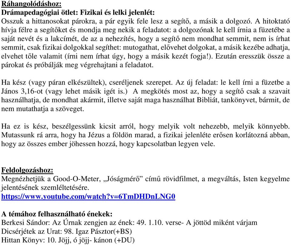 írhat semmit, csak fizikai dolgokkal segíthet: mutogathat, elővehet dolgokat, a másik kezébe adhatja, elvehet tőle valamit (írni nem írhat úgy, hogy a másik kezét fogja!).