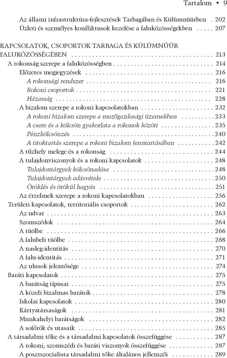 ... 221 Házasság... 228 A bizalom szerepe a rokoni kapcsolatokban...232 A rokoni bizalom szerepe a mezõgazdasági üzemekben... 233 A csere és a kölcsön gyakorlata a rokonok között... 235 Pénzkölcsönzés.