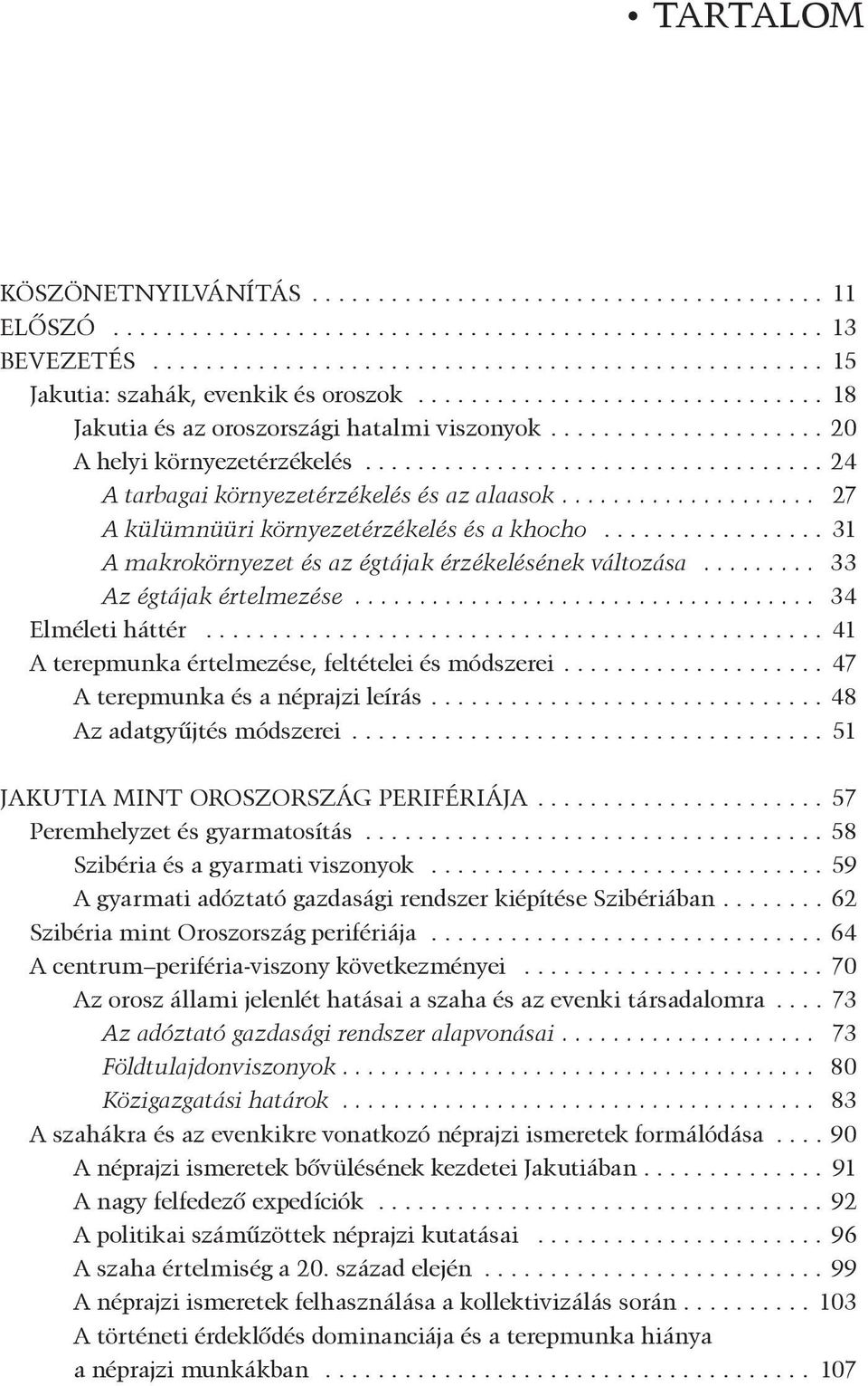 .. 34 Elméleti háttér... 41 A terepmunka értelmezése, feltételei és módszerei... 47 A terepmunka és a néprajzi leírás.... 48 Az adatgyûjtés módszerei... 51 JAKUTIA MINT OROSZORSZÁG PERIFÉRIÁJA.