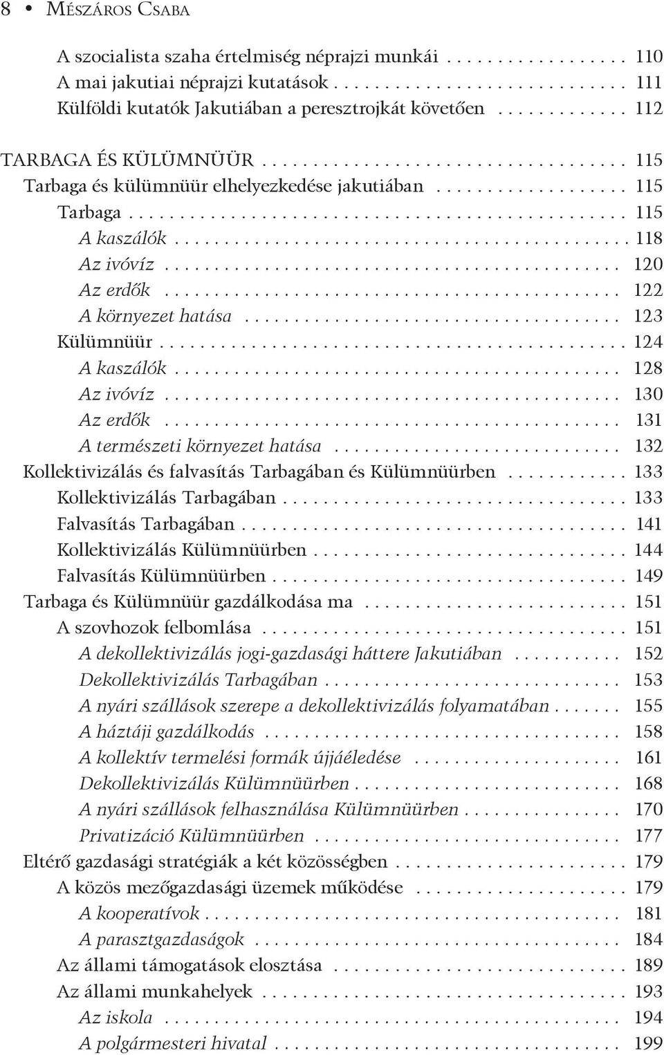 .. 130 Az erdõk... 131 A természeti környezet hatása... 132 Kollektivizálás és falvasítás Tarbagában és Külümnüürben... 133 Kollektivizálás Tarbagában.... 133 Falvasítás Tarbagában.