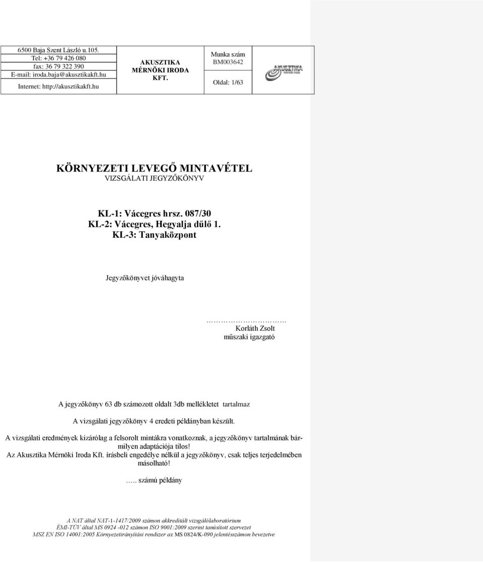 KL-3: Tanyaközpont Jegyzőkönyvet jóváhagyta Korláth Zsolt műszaki igazgató A jegyzőkönyv 63 db számozott oldalt 3db mellékletet tartalmaz A vizsgálati jegyzőkönyv 4 eredeti példányban