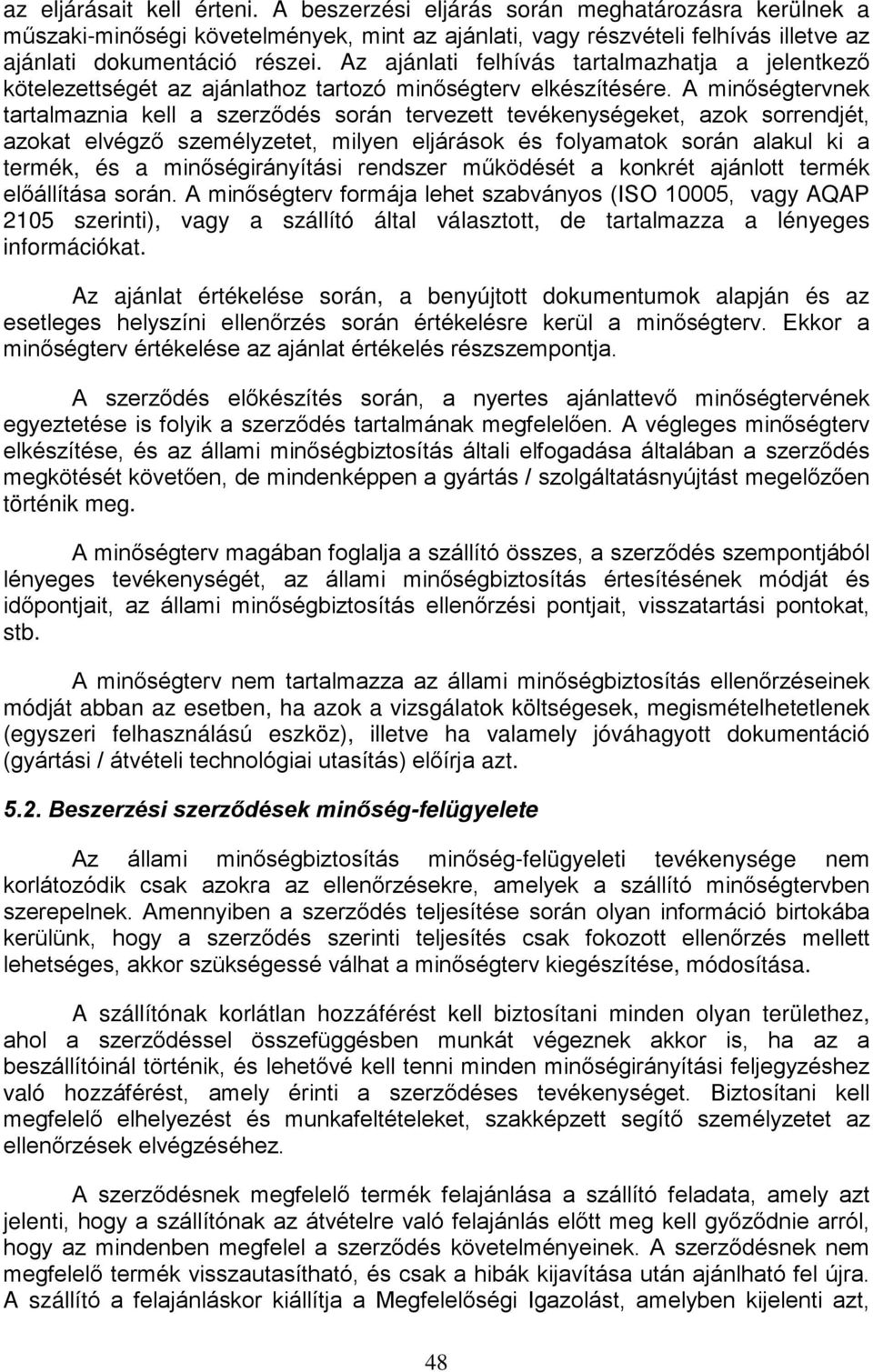 A minőségtervnek tartalmaznia kell a szerződés során tervezett tevékenységeket, azok sorrendjét, azokat elvégző személyzetet, milyen eljárások és folyamatok során alakul ki a termék, és a