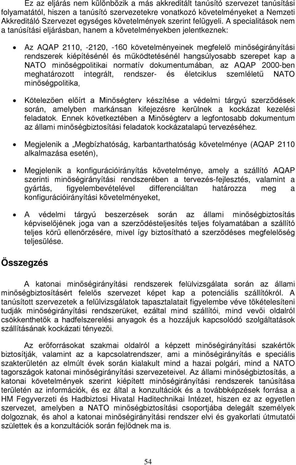 A specialitások nem a tanúsítási eljárásban, hanem a követelményekben jelentkeznek: Az AQAP 2110, -2120, -160 követelményeinek megfelelő minőségirányítási rendszerek kiépítésénél és működtetésénél