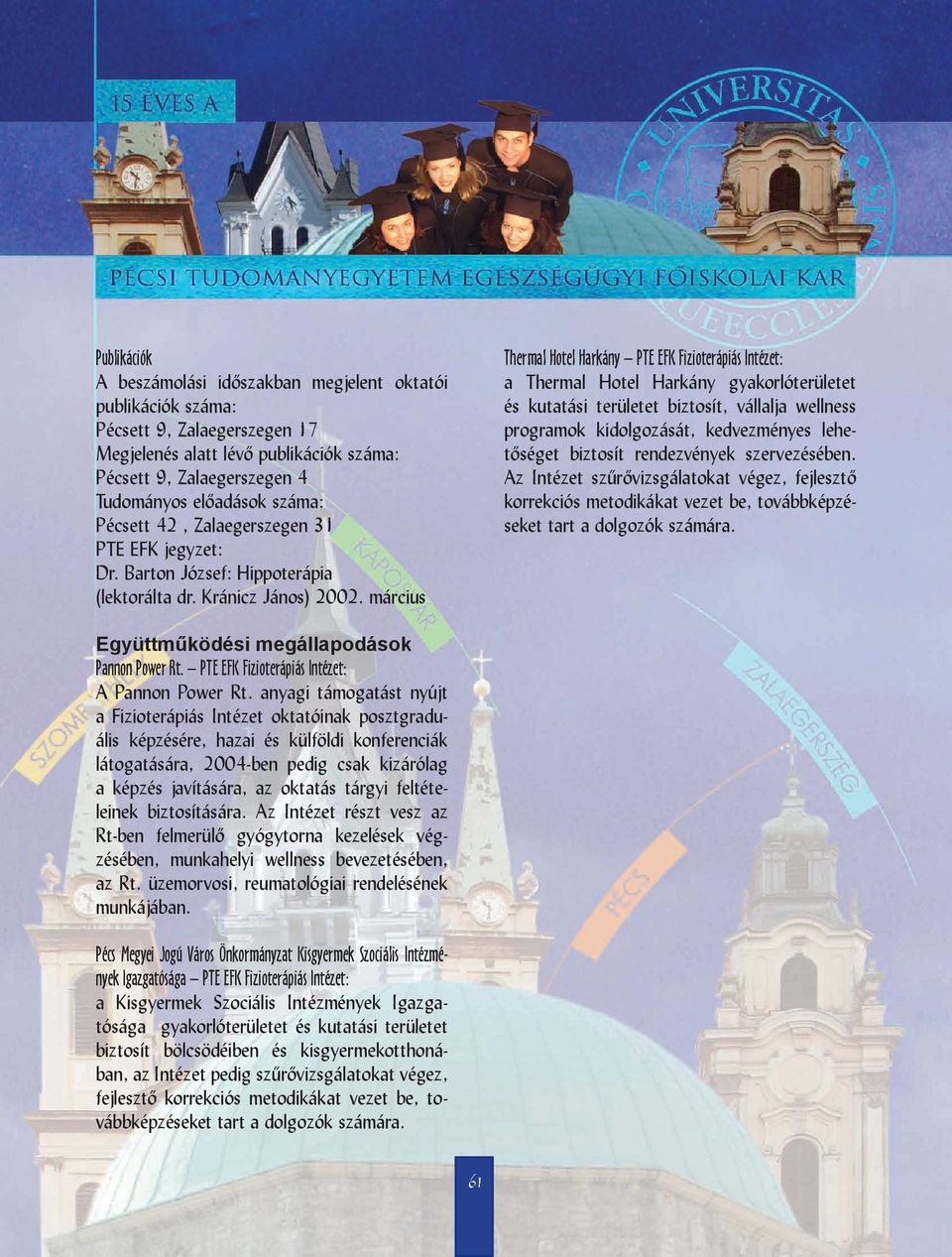március Thermal Hotel Harkány PTE EFK Fizioterápiás Intézet: a Thermal Hotel Harkány gyakorlóterületet és kutatási területet biztosít, vállalja wellness programok kidolgozását, kedvezményes