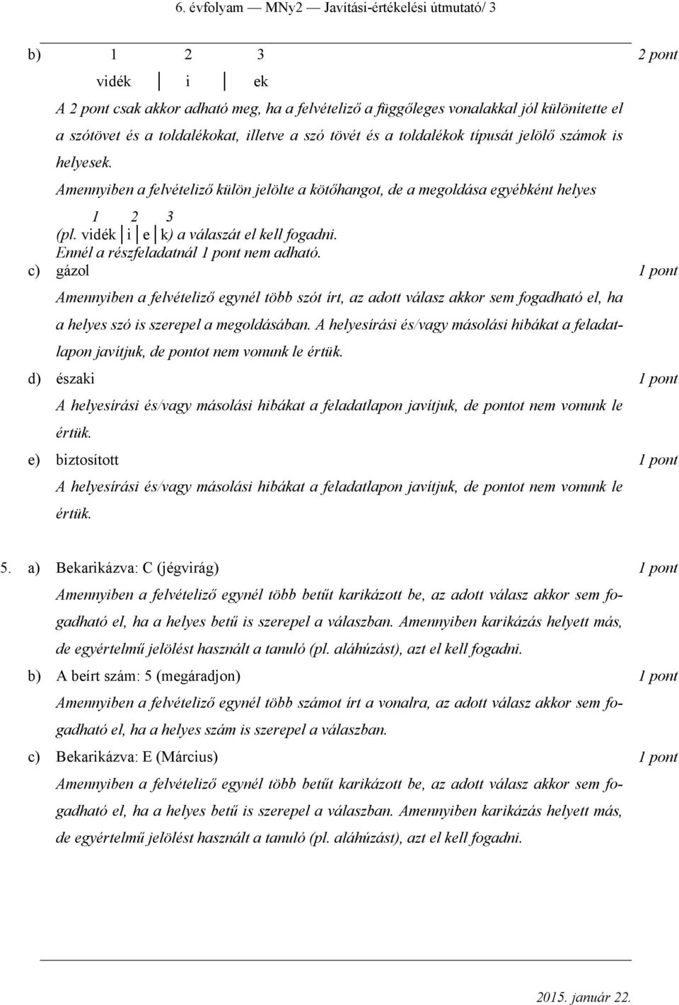 Ennél a részfeladatnál nem adható. c) gázol Amennyiben a felvételiző egynél több szót írt, az adott válasz akkor sem fogadható el, ha a helyes szó is szerepel a megoldásában.