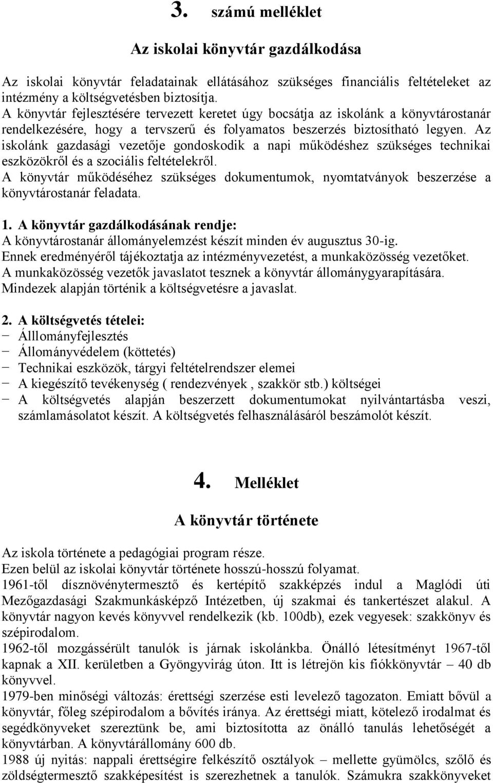 Az iskolánk gazdasági vezetője gondoskodik a napi működéshez szükséges technikai eszközökről és a szociális feltételekről.