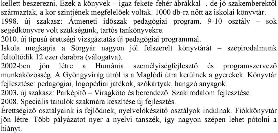 Iskola megkapja a Sörgyár nagyon jól felszerelt könyvtárát szépirodalmunk feltöltődik 12 ezer darabra (válogatva). 2002-ben jön létre a Humánia személyiségfejlesztő és programszervező munkaközösség.