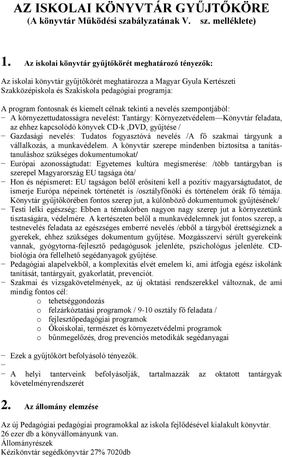 kiemelt célnak tekinti a nevelés szempontjából: A környezettudatosságra nevelést: Tantárgy: Környezetvédelem Könyvtár feladata, az ehhez kapcsolódó könyvek CD-k,DVD, gyűjtése / Gazdasági nevelés: