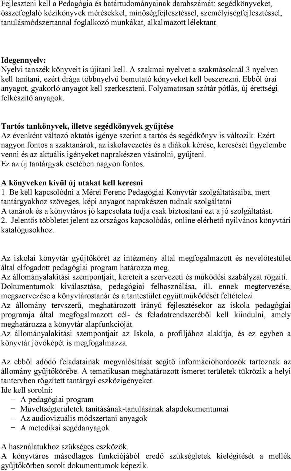 A szakmai nyelvet a szakmásoknál 3 nyelven kell tanítani, ezért drága többnyelvű bemutató könyveket kell beszerezni. Ebből órai anyagot, gyakorló anyagot kell szerkeszteni.