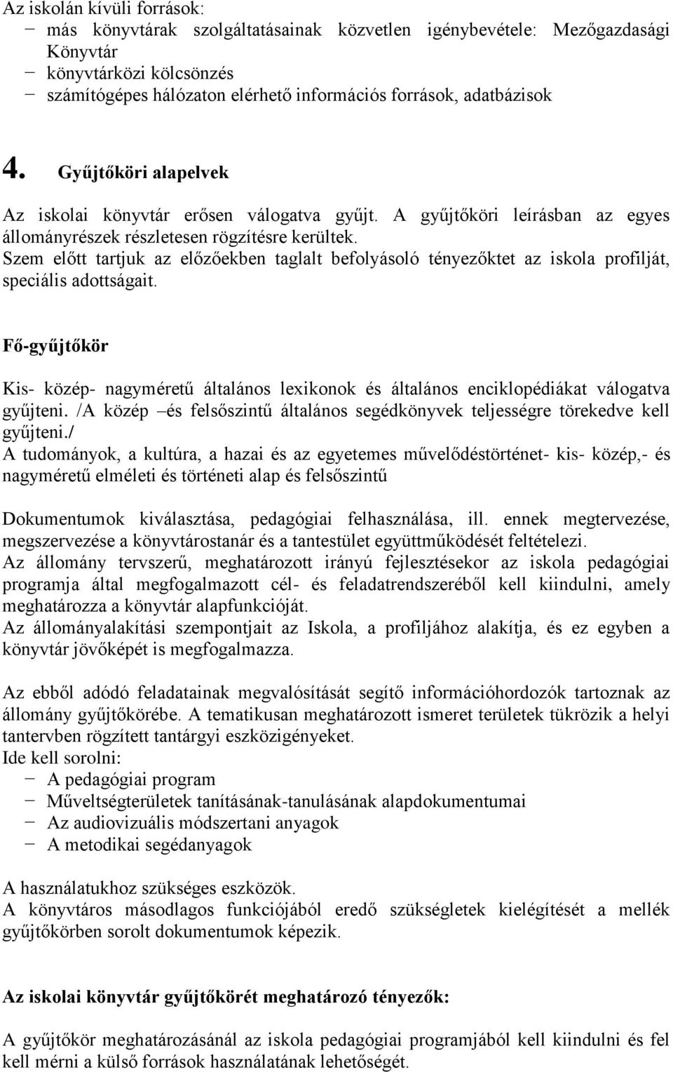 Szem előtt tartjuk az előzőekben taglalt befolyásoló tényezőktet az iskola profilját, speciális adottságait.