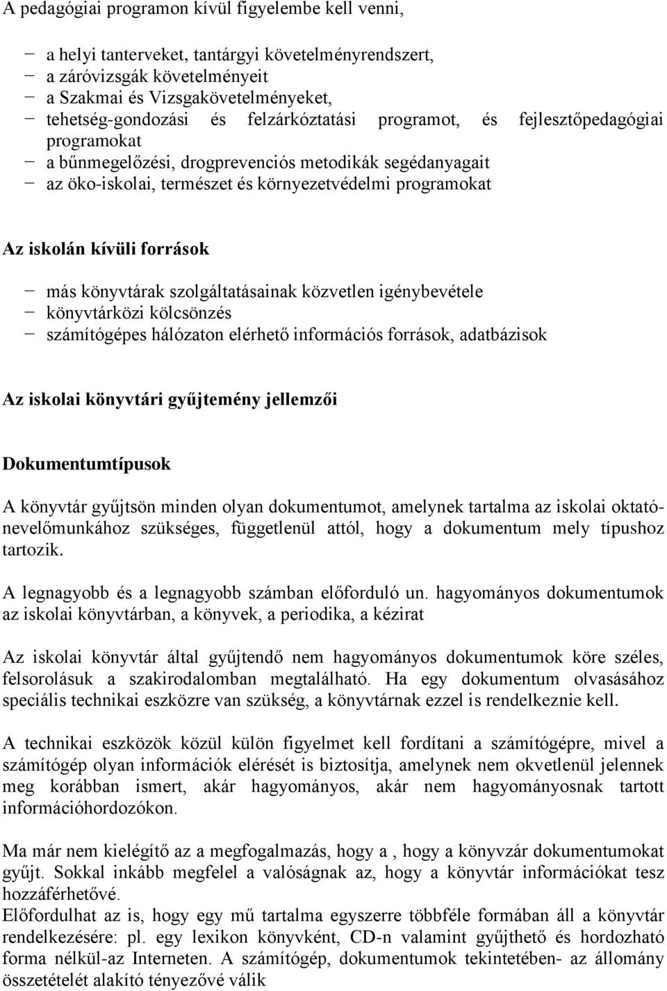 források más könyvtárak szolgáltatásainak közvetlen igénybevétele könyvtárközi kölcsönzés számítógépes hálózaton elérhető információs források, adatbázisok Az iskolai könyvtári gyűjtemény jellemzői