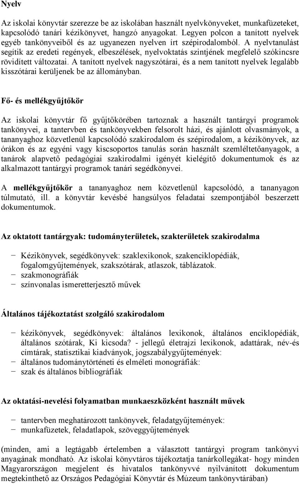 A nyelvtanulást segítik az eredeti regények, elbeszélések, nyelvoktatás szintjének megfelelő szókincsre rövidített változatai.