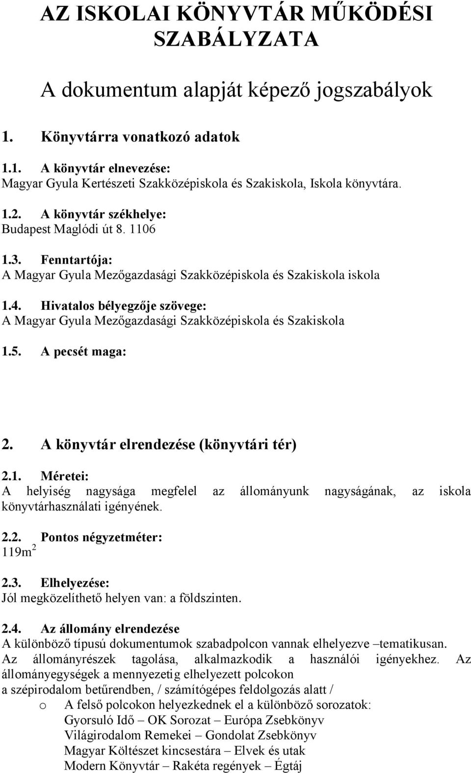 Hivatalos bélyegzője szövege: A Magyar Gyula Mezőgazdasági Szakközépiskola és Szakiskola 1.5. A pecsét maga: 2. A könyvtár elrendezése (könyvtári tér) 2.1. Méretei: A helyiség nagysága megfelel az állományunk nagyságának, az iskola könyvtárhasználati igényének.