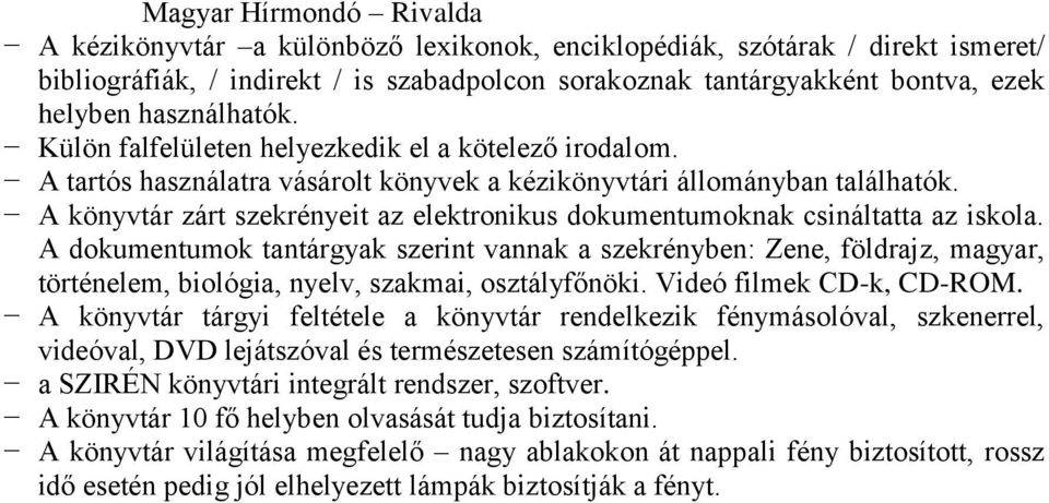 A könyvtár zárt szekrényeit az elektronikus dokumentumoknak csináltatta az iskola.
