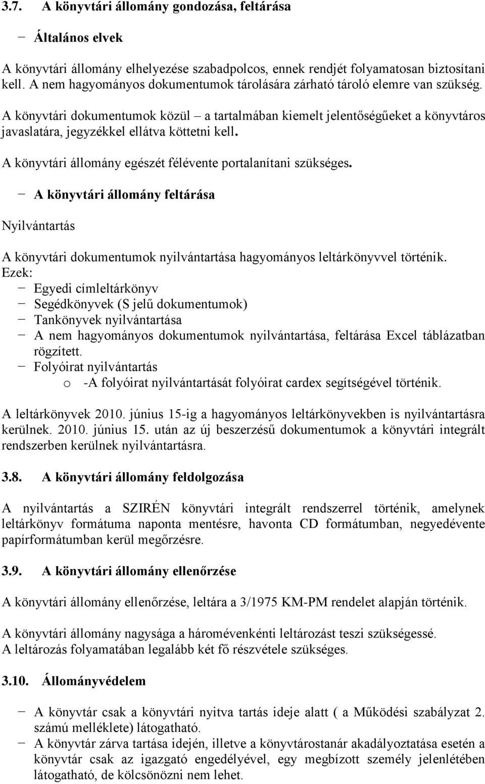 A könyvtári dokumentumok közül a tartalmában kiemelt jelentőségűeket a könyvtáros javaslatára, jegyzékkel ellátva köttetni kell. A könyvtári állomány egészét félévente portalanítani szükséges.