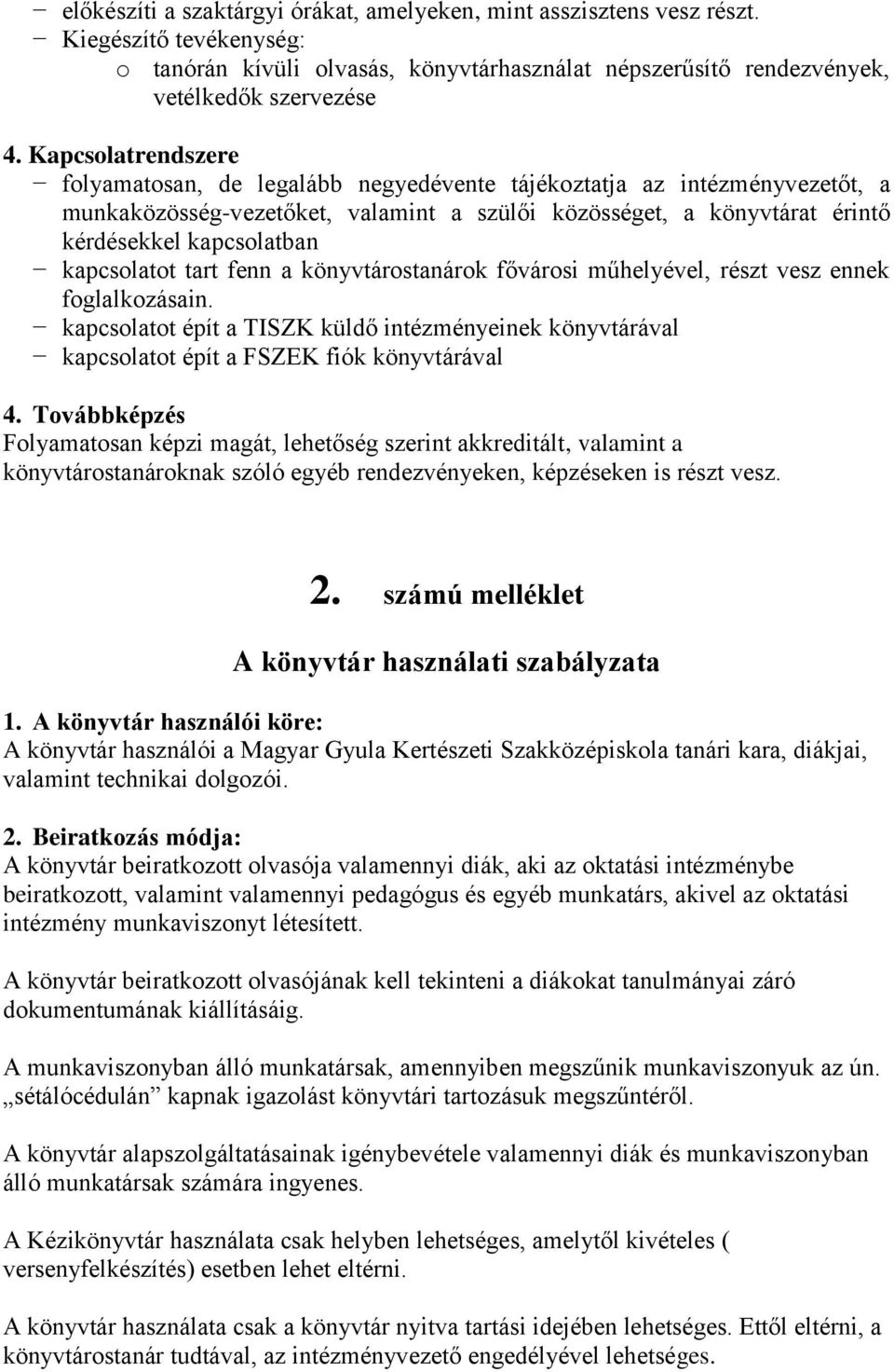 kapcsolatot tart fenn a könyvtárostanárok fővárosi műhelyével, részt vesz ennek foglalkozásain. kapcsolatot épít a TISZK küldő intézményeinek könyvtárával kapcsolatot épít a FSZEK fiók könyvtárával 4.