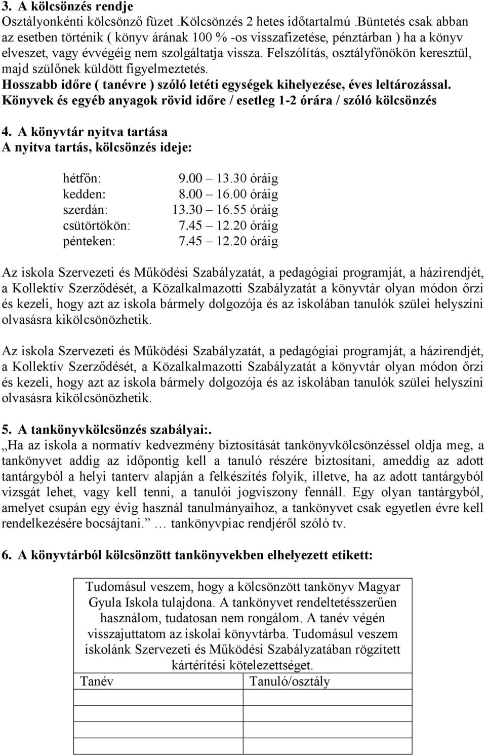 Felszólítás, osztályfőnökön keresztül, majd szülőnek küldött figyelmeztetés. Hosszabb időre ( tanévre ) szóló letéti egységek kihelyezése, éves leltározással.