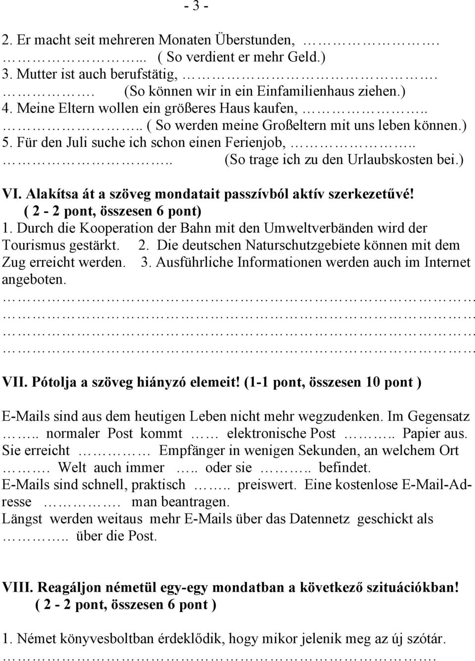 Alakítsa át a szöveg mondatait passzívból aktív szerkezetűvé! ( 2-2 pont, összesen 6 pont) 1. Durch die Kooperation der Bahn mit den Umweltverbänden wird der Tourismus gestärkt. 2. Die deutschen Naturschutzgebiete können mit dem Zug erreicht werden.